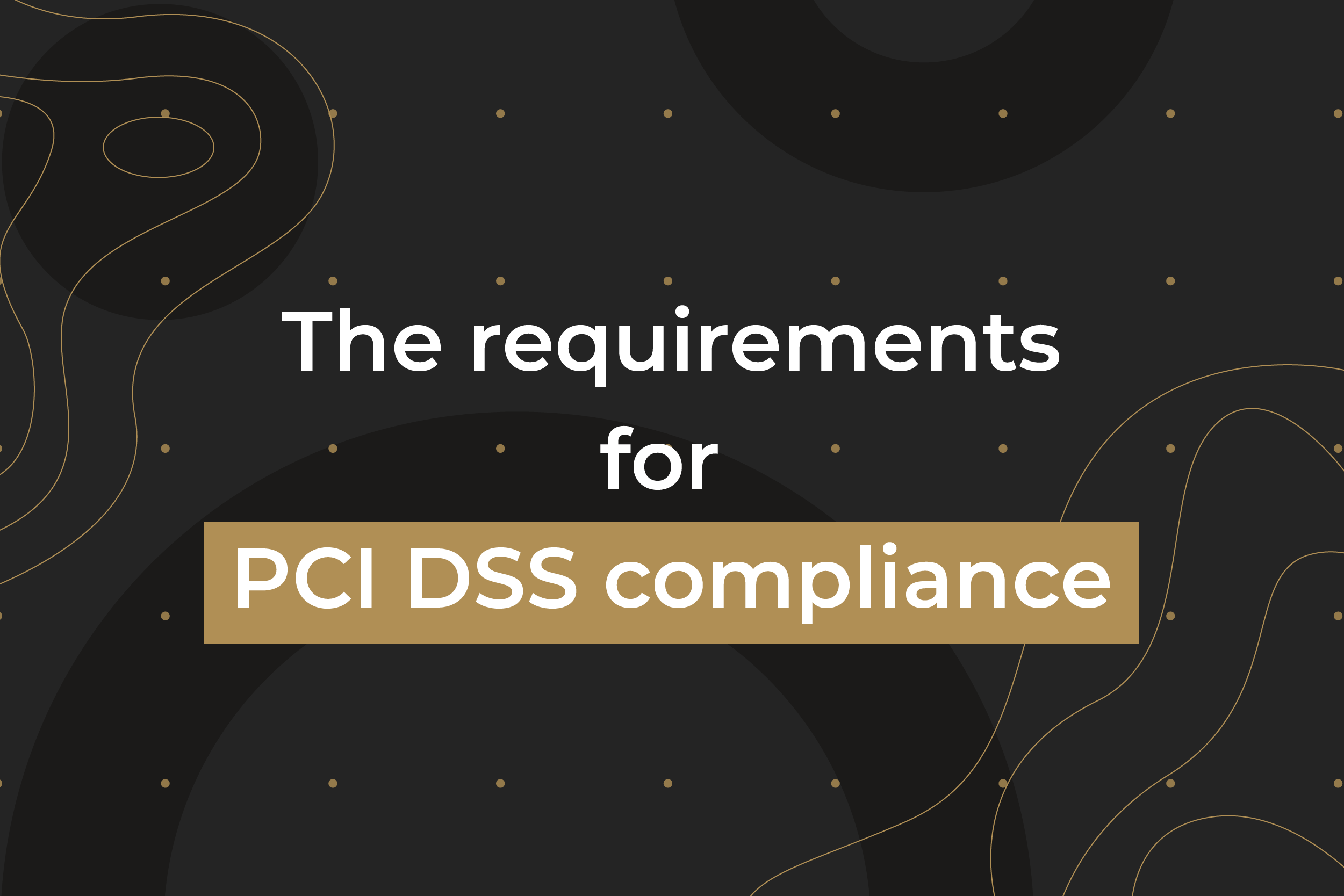 The requirements for PCI DSS compliance