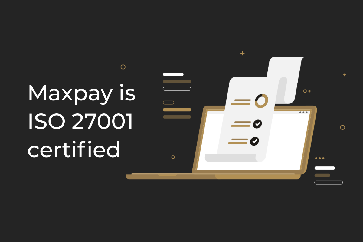 Maxpay is ISO 27001 certified after enhancing our data security system